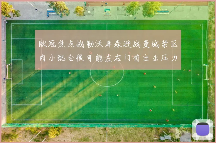 欧冠焦点战勒沃库森迎战曼城禁区内小配合很可能左右门将出击压力